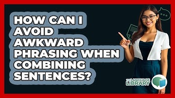 How Can I Avoid Awkward Phrasing When Combining Sentences? - The Language Library