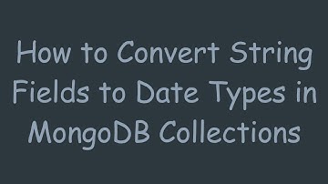 How to Convert String Fields to Date Types in MongoDB Collections