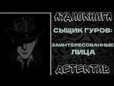 АУДИОКНИГА ДЕТЕКТИВ: СЫЩИК ГУРОВ: ЗАИНТЕРЕСОВАННЫЕ ЛИЦА