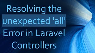 Resolving the unexpected 'all' Error in Laravel Controllers