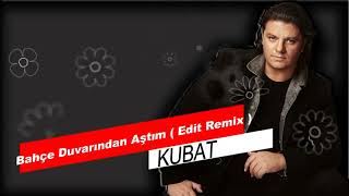 Kubat - Bahçe Duvarından Aştım ( Oktay Kan  Edit Remix ) Yanıyorum Hele