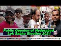 Part 02  public openion of hyderabad lok sabha election 2024