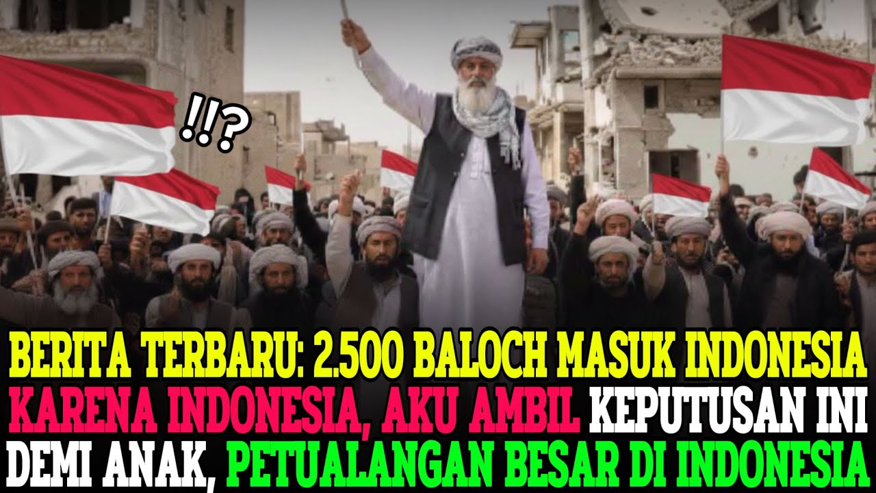 2 500 WARGA BALOCH LARI DARI PERANG, NEKAT DEMI ANAK KE INDONESIA—INDONESIA HARAPAN MASA DEPAN