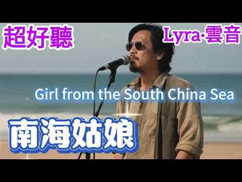 Lyra·雲音 翻唱 超好聽 |《南海姑娘》| 原唱:藝雲 | 懷舊經典 |男聲版|她在輕嘆，嘆那無情郎|Beautiful | "Girl from the South China Sea" #歌曲
