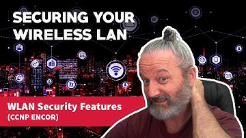Securing Your Wireless LAN - WLAN Security Features (CCNP ENCOR)