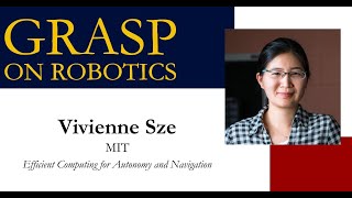 SPRING 2023 GRASP on Robotics: Vivienne Sze, MIT, “Efficient Computing for Autonomy and Navigation”