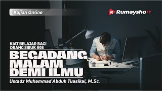 KIAT BELAJAR #08: BEGADANG MALAM DEMI ILMU - Ustadz M Abduh Tuasikal, M.Sc.