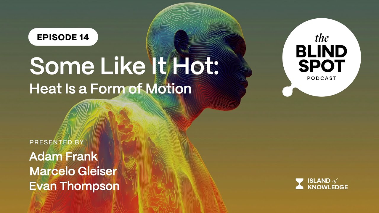 The Blind Spot Podcast - Episode 14: Some Like It Hot: Heat Is a Form of Motion