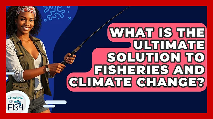 What Is The Ultimate Solution To Fisheries And Climate Change? - Chasing Big Fish