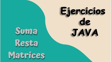 Suma y Resta de matrices | Ejercicios Java