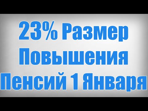 23 Размер Повышения Пенсий 1 Января!