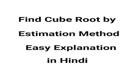 Find cube root by estimation method