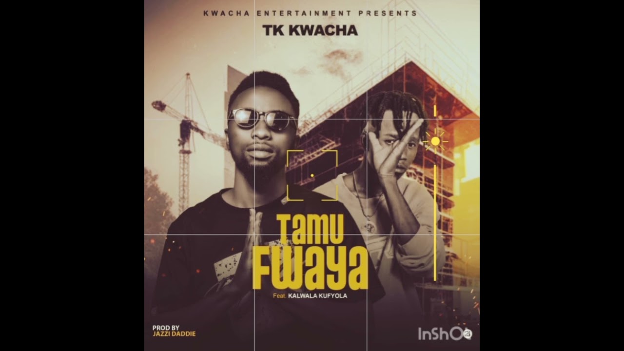 Tk Kwacha ft kalwala kufyola-Tamufwaya-mp3 produced by jazz daddi