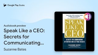 Speak Like a CEO: Secrets for Communicating… by Suzanne Bates · Audiobook preview