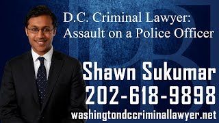 DC Assault on a Police Officer Lawyer-(202) 618-9898- APO Attorney in DC-Shawn Sukumar