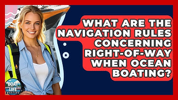 What Are The Navigation Rules Concerning Right-of-way When Ocean Boating? | Boat Life Masters