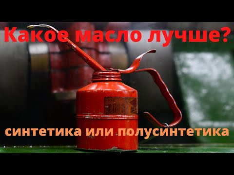 Какое масло лучше? синтетика или полусинтетика
