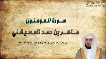 سورة المؤمنون كاملة - ماهر المعيقلي | Maher Al-Muaiqly - Al-Mu'minun