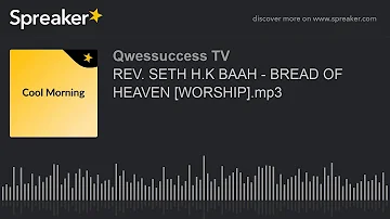REV. SETH H.K BAAH - BREAD OF HEAVEN [WORSHIP].mp3 (made with Spreaker)