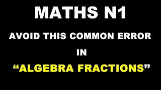 Mathematics N1-Common error in algebra fractions