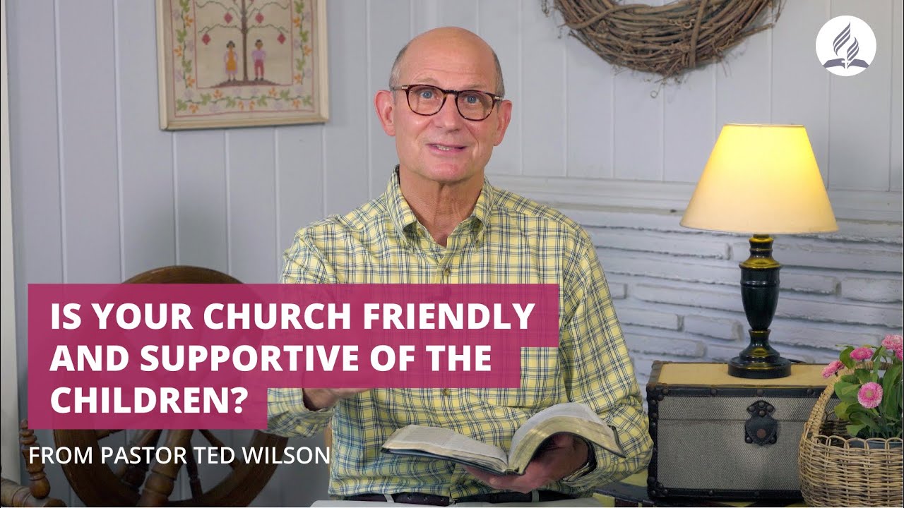 Pr Ted Wilson: Is Your Church Friendly and Supportive of the Children?