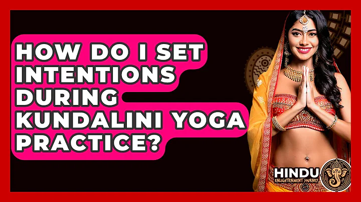 How Do I Set Intentions During Kundalini Yoga Practice? - Hindu Enlightenment Journey