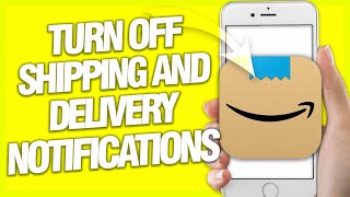 How To Turn Off Shipping And Delivery Notifications On Amazon Shopping App | Easy Guide