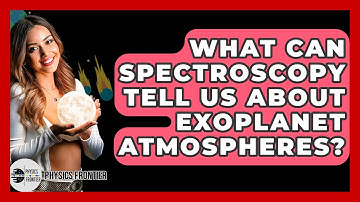 What Can Spectroscopy Tell Us About Exoplanet Atmospheres? - Physics Frontier