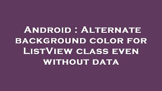 Android : Alternate background color for ListView class even without data