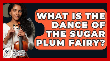 What Is The Dance Of The Sugar Plum Fairy? - Classical Serenade