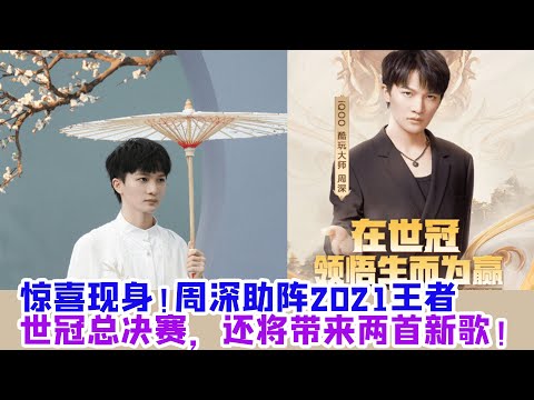 惊喜现身！周深助阵2021王者世冠总决赛，还将带来两首新歌！