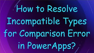 How to Resolve Incompatible Types for Comparison Error in PowerApps?