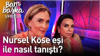 Bambaşka Sohbetler |  Nursel Köse Eşi ile Nasıl Tanıştı?