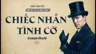[HAY] Tiểu thuyết trinh thám SHERLOCK HOLMES| phần Chiếc nhẫn tình cờ| Trinh sách Nói