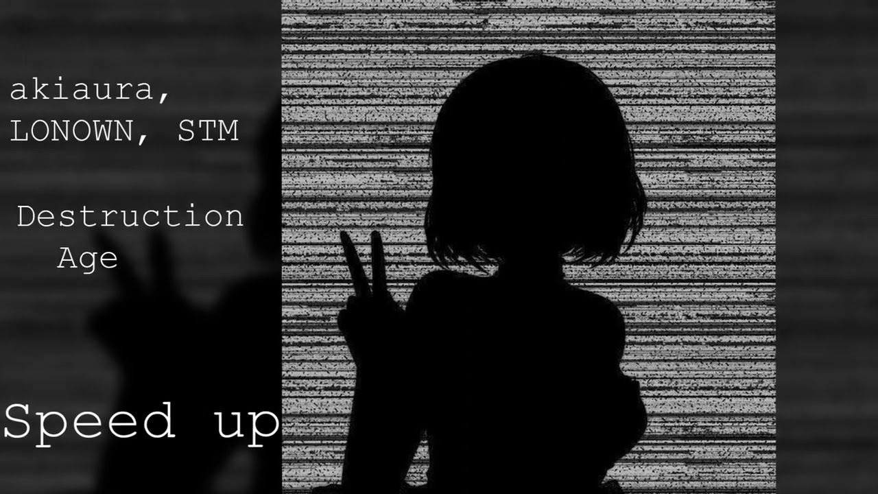 akiaura, LONOWN, STM - Destruction Age (speed up)