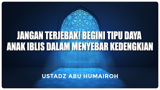 Jangan Terjebak! Begini Tipu Daya Anak Iblis dalam Menyebar Kedengkian || Ustadz Abu Humairoh