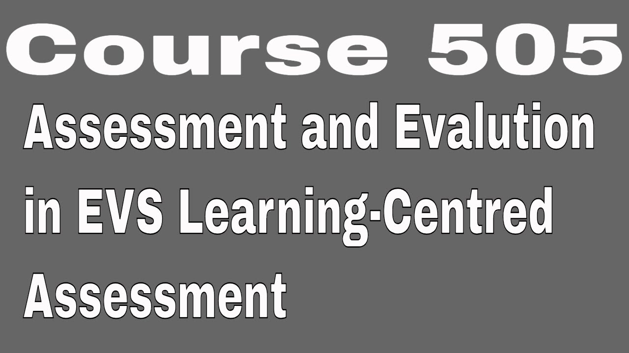 Course 505 Assessment and Evalution in EVS Learning-Centred Assessment