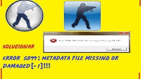 Solucionar Error 5899: Metadata file missing or damaged[-1]!!! Counter Strike
