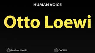 How To Pronounce Otto Loewi