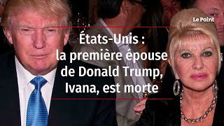 États-Unis : la première épouse de Donald Trump, Ivana, est morte