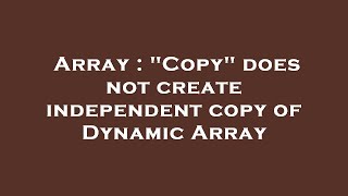 Array : Copy does not create independent copy of Dynamic Array