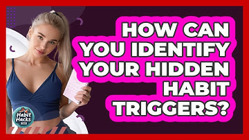 How Can You Identify Your Hidden Habit Triggers? - Habit Hacks Hub
