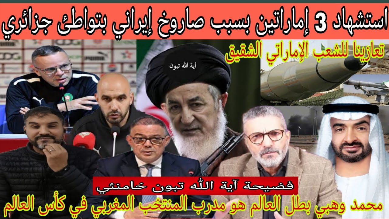عاجل..مقتل 3 إماراتين بهجوم صاروخي إيراني بتواطئ جزائري/محمد وهبي يعوض وليد الركراكي كمدرب للمنتخب 