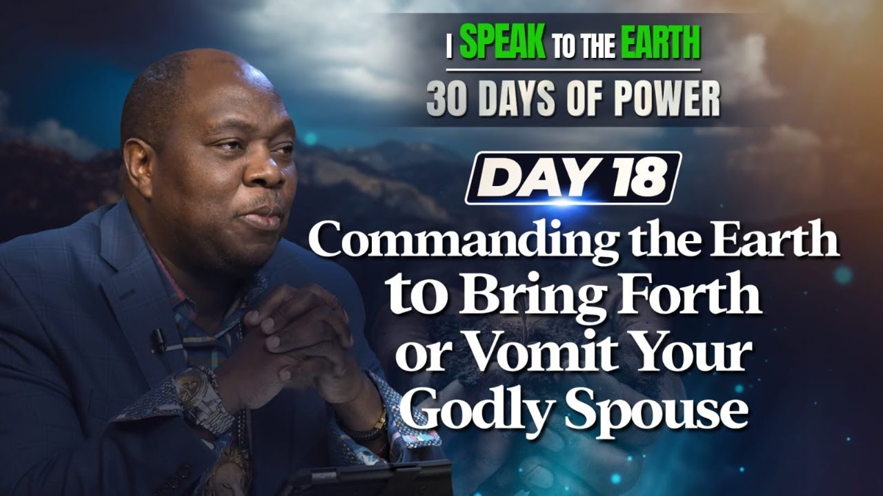 Day 18 | Commanding The Earth to Vomit Your Godly Spouse | 30 Days of Power