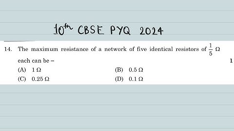 X Physics The maximum resistance of network of five identical resistors of 1/5 Ω each can be -