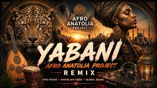 Yabani (Afro House Remix) | Afro Anatolia Project 🌍🔥