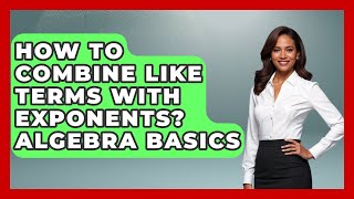 How To Combine Like Terms With Exponents? Algebra Basics - Your Algebra Coach
