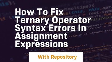 how to fix ternary operator syntax errors in assignment expressions