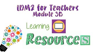 LDM2 for Teachers Module 3B: Learning Resources