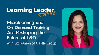Microlearning and On-Demand Training Are Reshaping the Future of L&D with Liz Ramon of Castle Group